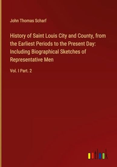 History of Saint Louis City and County, from the Earliest Periods to the Present Day