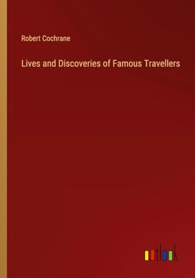 Lives and Discoveries of Famous Travellers
