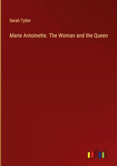 Marie Antoinette. The Woman and the Queen