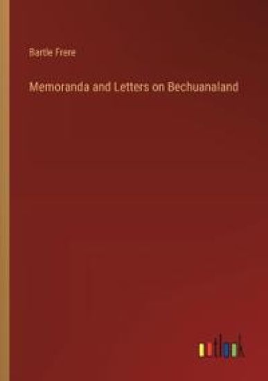 Memoranda and Letters on Bechuanaland