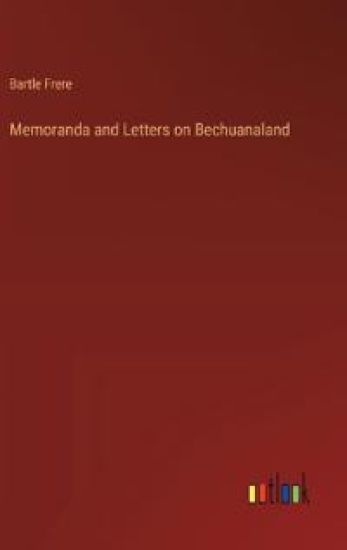 Memoranda and Letters on Bechuanaland