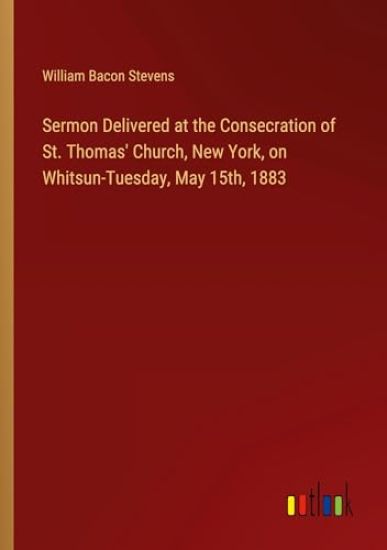 Sermon Delivered at the Consecration of St. Thomas' Church, New York, on Whitsun-Tuesday, May 15th, 1883