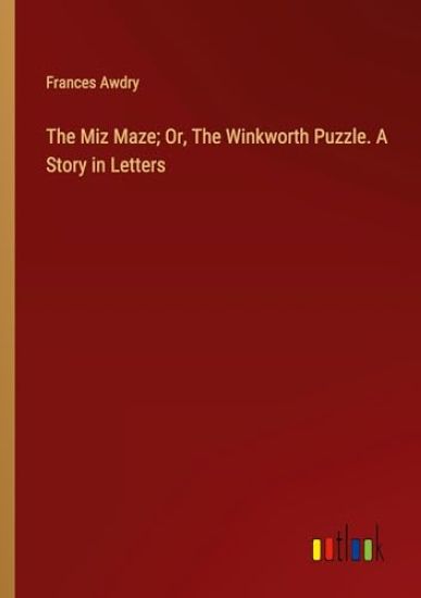 The Miz Maze; Or, The Winkworth Puzzle. A Story in Letters