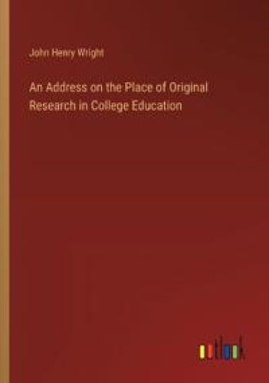 An Address on the Place of Original Research in College Education