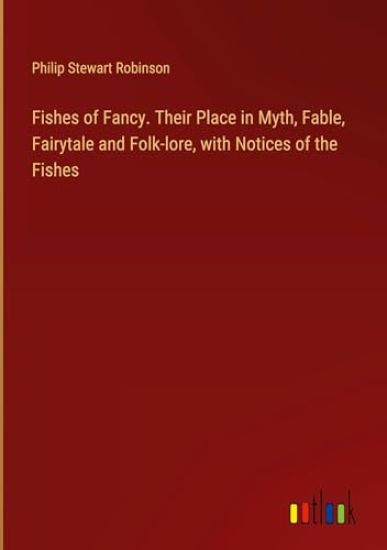 Fishes of Fancy. Their Place in Myth, Fable, Fairytale and Folk-lore, with Notices of the Fishes