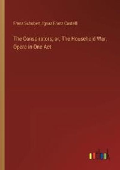 The Conspirators; or, The Household War. Opera in One Act