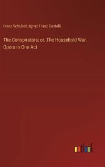 The Conspirators; or, The Household War. Opera in One Act