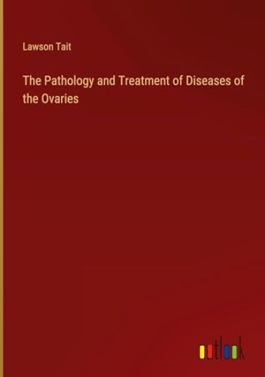 The Pathology and Treatment of Diseases of the Ovaries