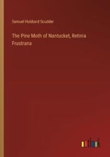 The Pine Moth of Nantucket, Retinia Frustrana