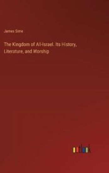 The Kingdom of All-Israel. Its History, Literature, and Worship