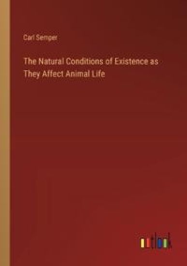The Natural Conditions of Existence as They Affect Animal Life
