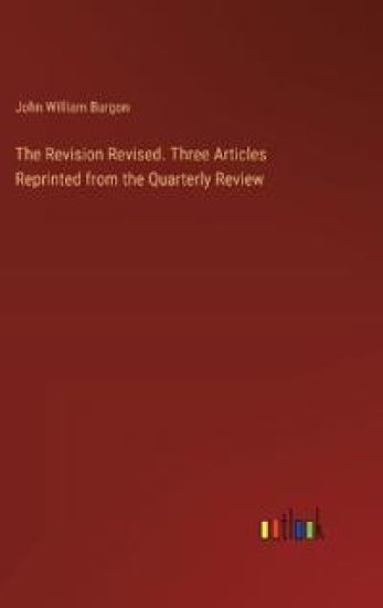 The Revision Revised. Three Articles Reprinted from the Quarterly Review