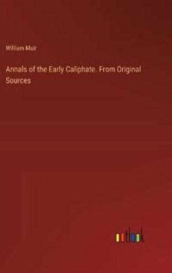 Annals of the Early Caliphate. From Original Sources