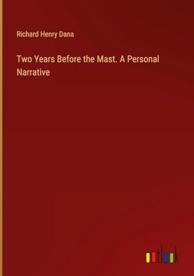 Two Years Before the Mast. A Personal Narrative