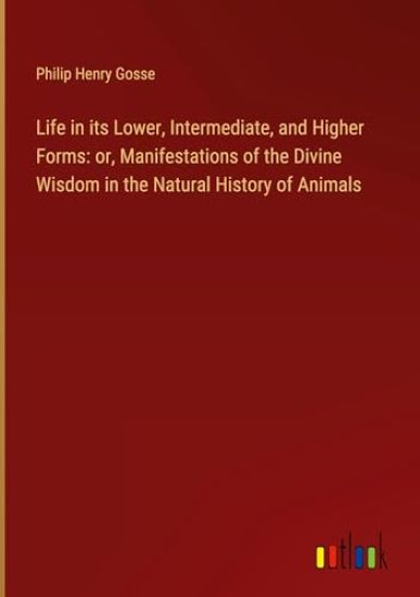 Life in its Lower, Intermediate, and Higher Forms