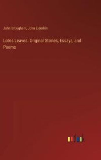 Lotos Leaves. Original Stories, Essays, and Poems