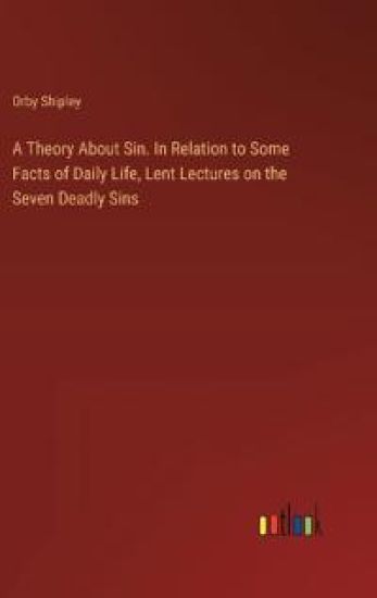 A Theory About Sin. In Relation to Some Facts of Daily Life, Lent Lectures on the Seven Deadly Sins