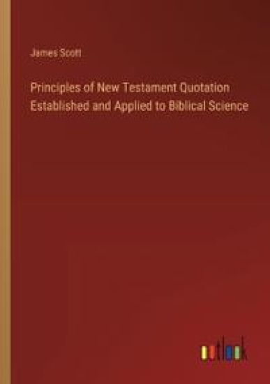 Principles of New Testament Quotation Established and Applied to Biblical Science