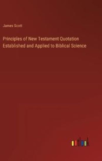 Principles of New Testament Quotation Established and Applied to Biblical Science