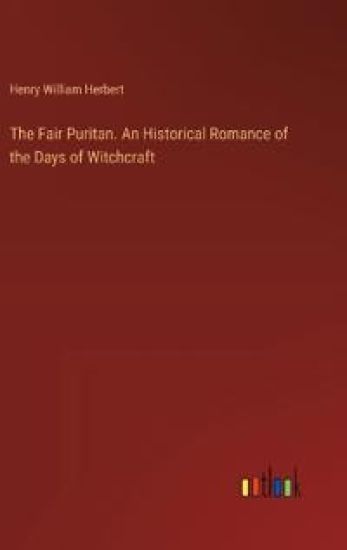 The Fair Puritan. An Historical Romance of the Days of Witchcraft