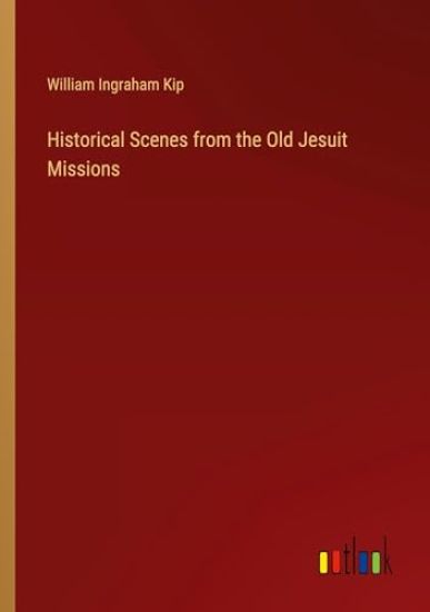 Historical Scenes from the Old Jesuit Missions