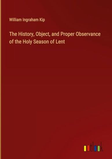 The History, Object, and Proper Observance of the Holy Season of Lent