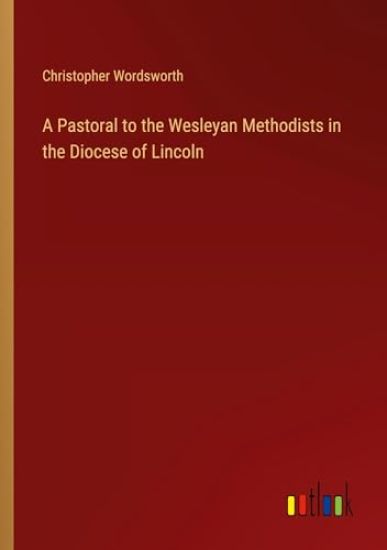 A Pastoral to the Wesleyan Methodists in the Diocese of Lincoln