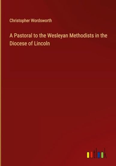 A Pastoral to the Wesleyan Methodists in the Diocese of Lincoln