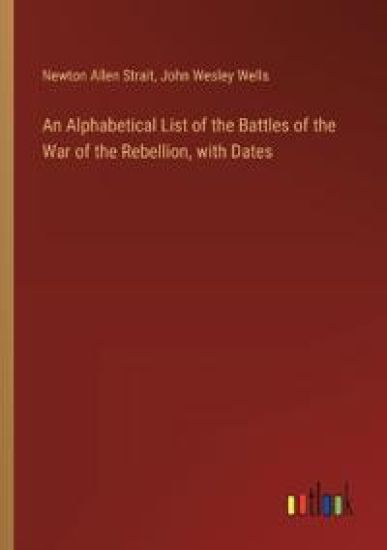 An Alphabetical List of the Battles of the War of the Rebellion, with Dates