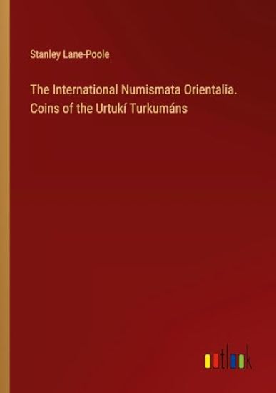 The International Numismata Orientalia. Coins of the Urtuk? Turkum?ns
