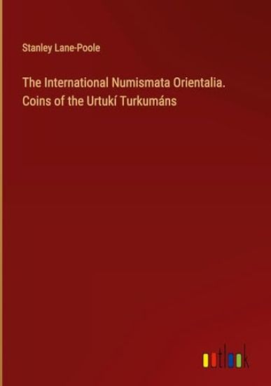The International Numismata Orientalia. Coins of the Urtuk? Turkum?ns