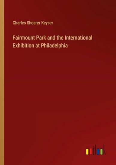 Fairmount Park and the International Exhibition at Philadelphia