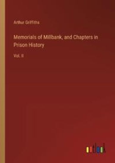 Memorials of Millbank, and Chapters in Prison History: Vol. II