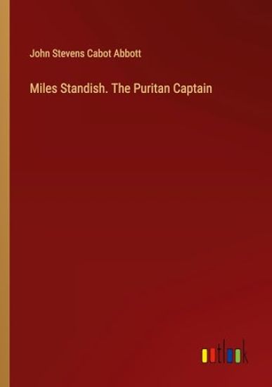 Miles Standish. The Puritan Captain