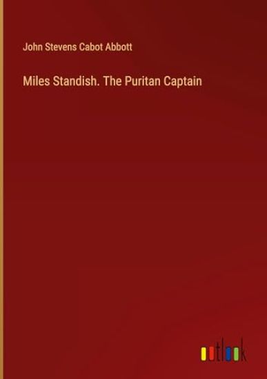 Miles Standish. The Puritan Captain