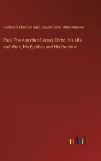 Paul. The Apostle of Jesus Christ, His Life and Work, His Epsitles and His Doctrine