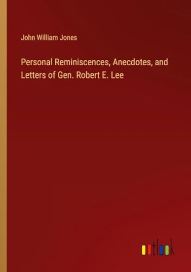 Personal Reminiscences, Anecdotes, and Letters of Gen. Robert E. Lee