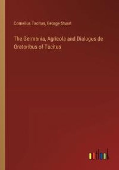 The Germania, Agricola and Dialogus de Oratoribus of Tacitus