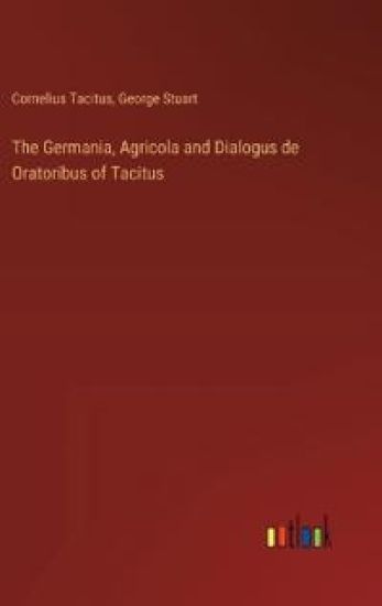 The Germania, Agricola and Dialogus de Oratoribus of Tacitus