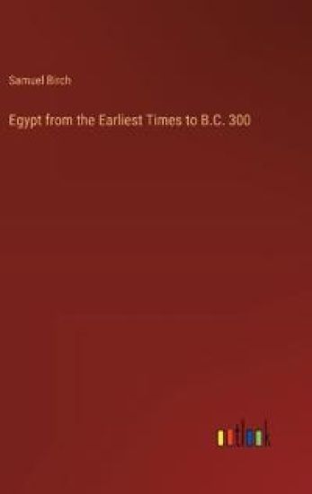 Egypt from the Earliest Times to B.C. 300