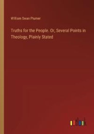 Truths for the People. Or, Several Points in Theology, Plainly Stated