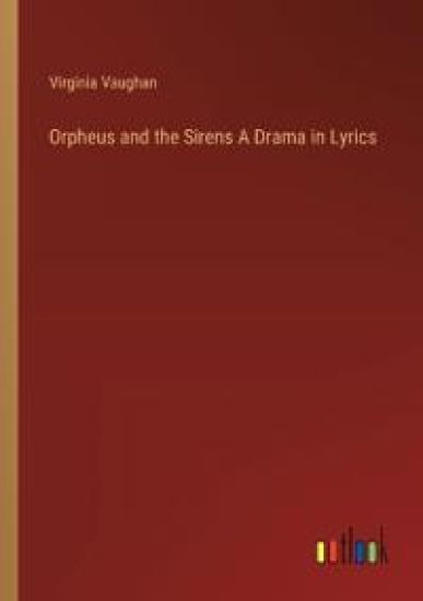 Orpheus and the Sirens A Drama in Lyrics