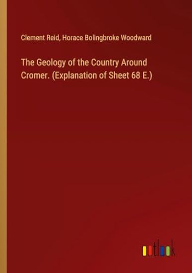 The Geology of the Country Around Cromer. (Explanation of Sheet 68 E.)
