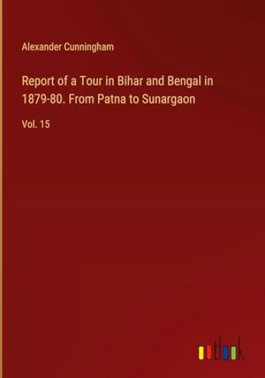 Report of a Tour in Bihar and Bengal in 1879-80. From Patna to Sunargaon