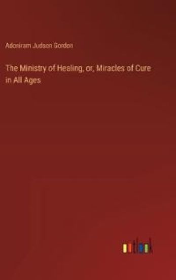 The Ministry of Healing, or, Miracles of Cure in All Ages