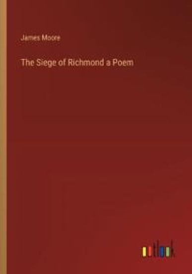 The Siege of Richmond a Poem