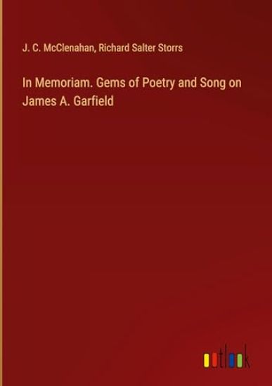 In Memoriam. Gems of Poetry and Song on James A. Garfield
