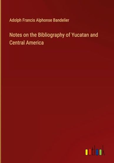 Notes on the Bibliography of Yucatan and Central America