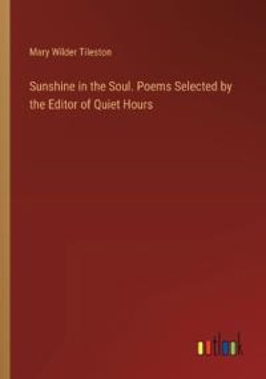Sunshine in the Soul. Poems Selected by the Editor of Quiet Hours