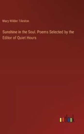 Sunshine in the Soul. Poems Selected by the Editor of Quiet Hours